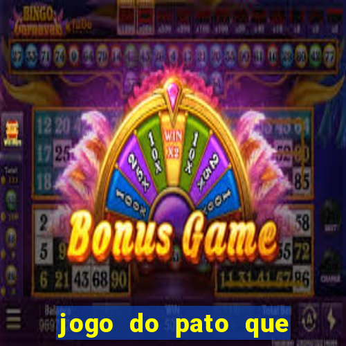 jogo do pato que ganha dinheiro